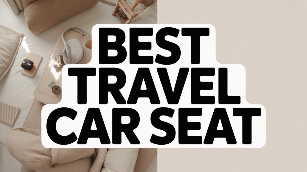 Best Travel Car Seat: Top Picks for Families on the Go in 2026